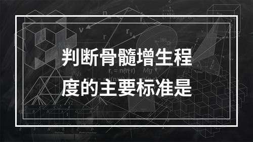 判断骨髓增生程度的主要标准是