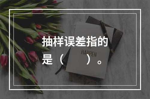 抽样误差指的是（　　）。