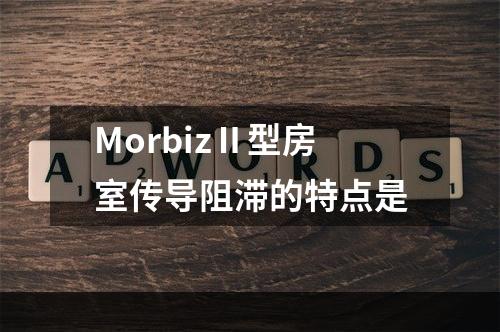 MorbizⅡ型房室传导阻滞的特点是