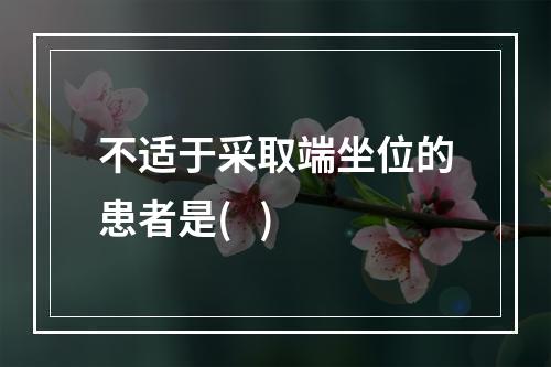 不适于采取端坐位的患者是(   )