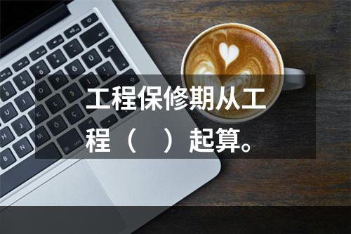 工程保修期从工程（　）起算。