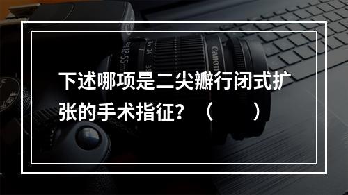 下述哪项是二尖瓣行闭式扩张的手术指征？（　　）