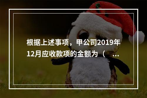 根据上述事项，甲公司2019年12月应收款项的金额为（　　）