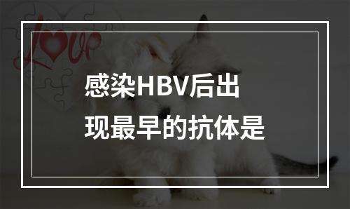 感染HBV后出现最早的抗体是