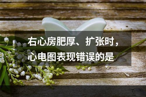 右心房肥厚、扩张时，心电图表现错误的是