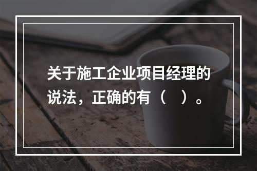 关于施工企业项目经理的说法，正确的有（　）。