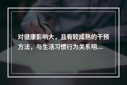 对健康影响大，且有较成熟的干预方法，与生活习惯行为关系明确的