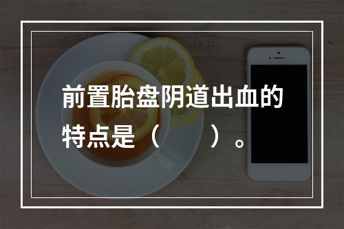 前置胎盘阴道出血的特点是（　　）。