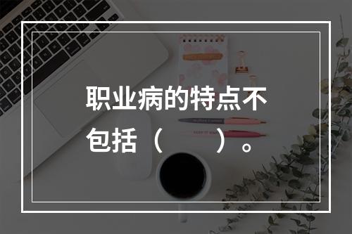 职业病的特点不包括（　　）。