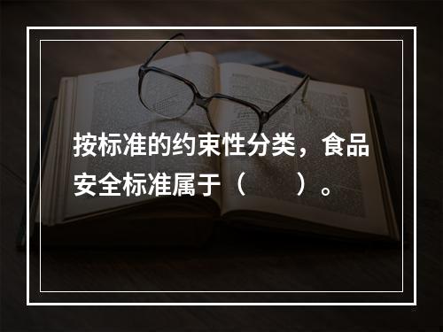 按标准的约束性分类，食品安全标准属于（　　）。