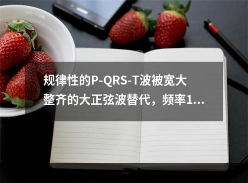 规律性的P-QRS-T波被宽大整齐的大正弦波替代，频率150