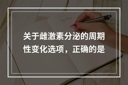 关于雌激素分泌的周期性变化选项，正确的是