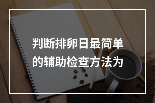 判断排卵日最简单的辅助检查方法为