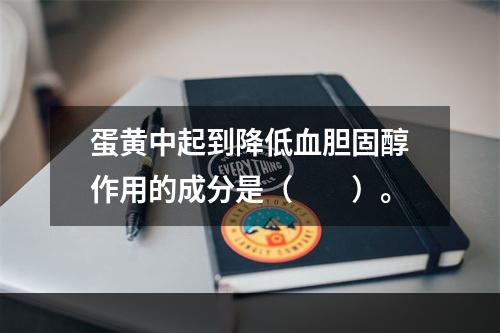 蛋黄中起到降低血胆固醇作用的成分是（　　）。