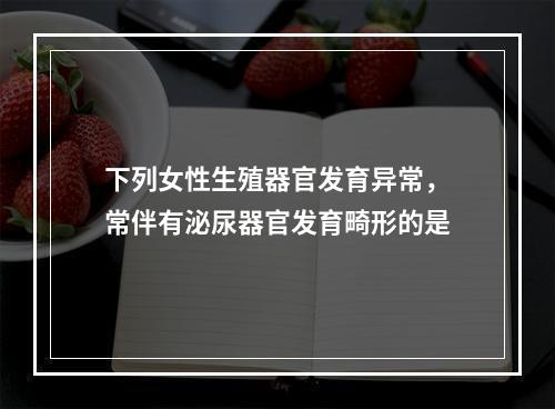 下列女性生殖器官发育异常，常伴有泌尿器官发育畸形的是