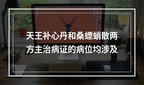 天王补心丹和桑螵蛸散两方主治病证的病位均涉及