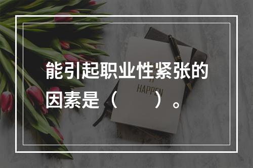 能引起职业性紧张的因素是（　　）。