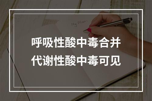 呼吸性酸中毒合并代谢性酸中毒可见