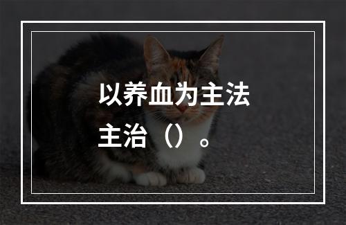 以养血为主法主治（）。