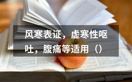 风寒表证，虚寒性呕吐，腹痛等适用（）