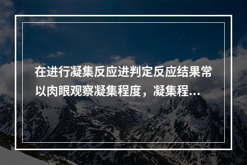 在进行凝集反应进判定反应结果常以肉眼观察凝集程度，凝集程度