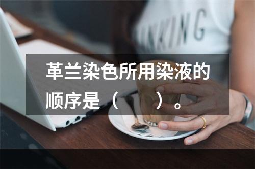 革兰染色所用染液的顺序是（　　）。