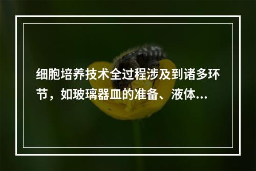 细胞培养技术全过程涉及到诸多环节，如玻璃器皿的准备、液体的