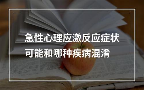 急性心理应激反应症状可能和哪种疾病混淆