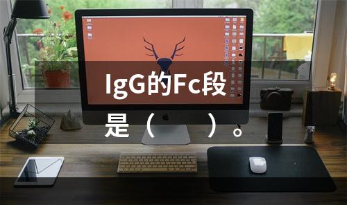 IgG的Fc段是（　　）。