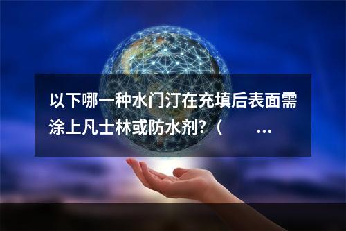 以下哪一种水门汀在充填后表面需涂上凡士林或防水剂?（　　）