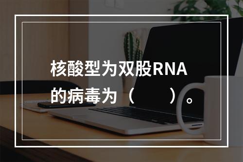 核酸型为双股RNA的病毒为（　　）。