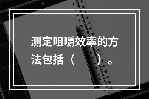 测定咀嚼效率的方法包括（　　）。