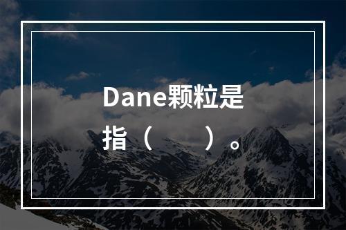 Dane颗粒是指（　　）。