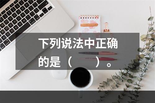 下列说法中正确的是（　　）。