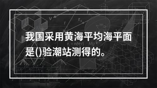 我国采用黄海平均海平面是()验潮站测得的。