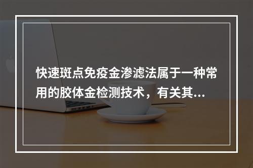 快速斑点免疫金渗滤法属于一种常用的胶体金检测技术，有关其简