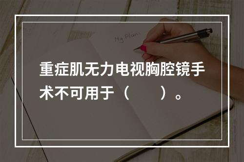 重症肌无力电视胸腔镜手术不可用于（　　）。