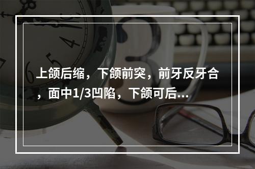 上颌后缩，下颌前突，前牙反牙合，面中1/3凹陷，下颌可后退至