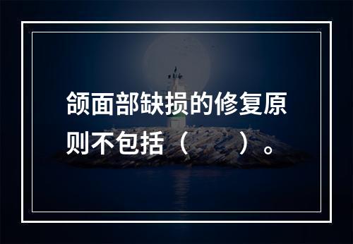 颌面部缺损的修复原则不包括（　　）。