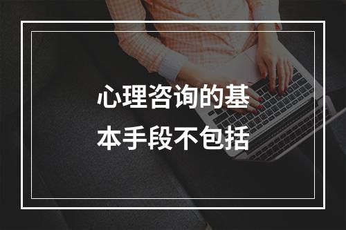 心理咨询的基本手段不包括