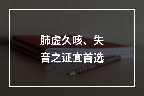 肺虚久咳、失音之证宜首选