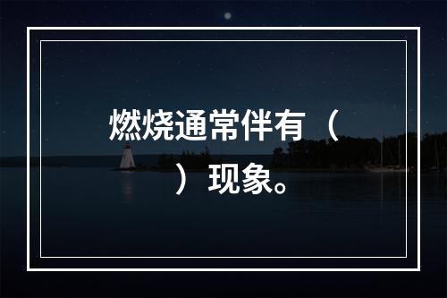 燃烧通常伴有（　　）现象。