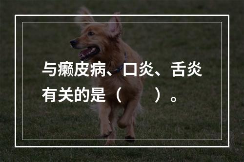 与癞皮病、口炎、舌炎有关的是（　　）。