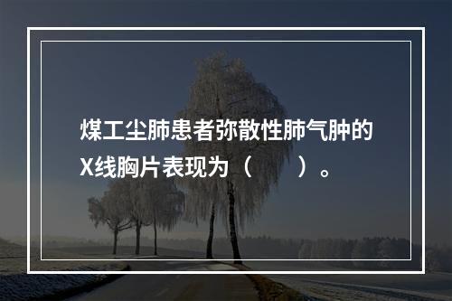 煤工尘肺患者弥散性肺气肿的X线胸片表现为（　　）。