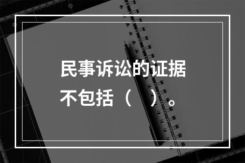 民事诉讼的证据不包括（　）。