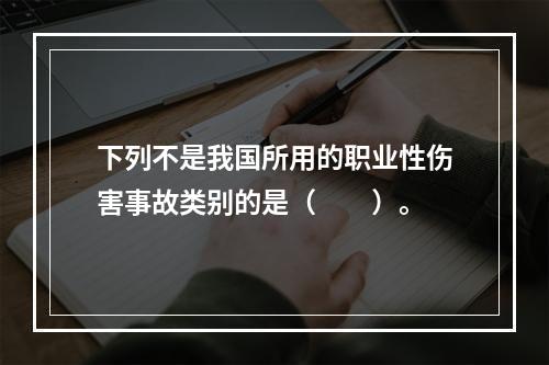 下列不是我国所用的职业性伤害事故类别的是（　　）。