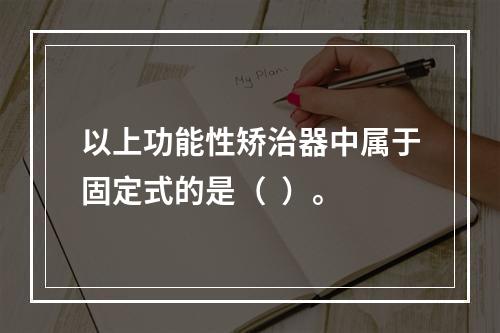 以上功能性矫治器中属于固定式的是（  ）。