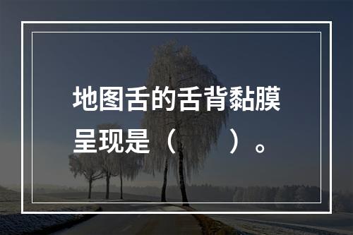 地图舌的舌背黏膜呈现是（　　）。