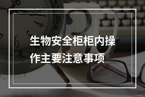 生物安全柜柜内操作主要注意事项