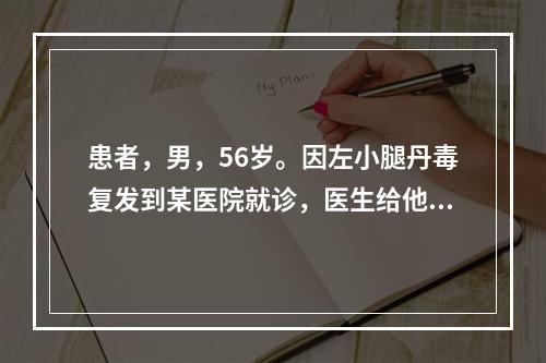 患者，男，56岁。因左小腿丹毒复发到某医院就诊，医生给他开